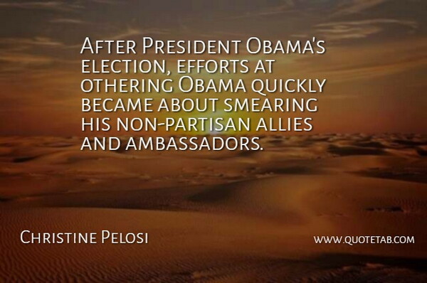 Christine Pelosi Quote About Effort, President, Ambassadors: After President Obamas Election Efforts...