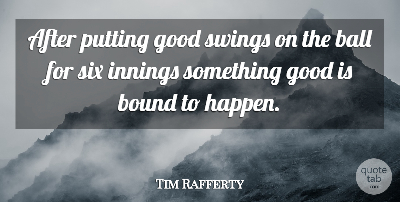 Tim Rafferty Quote About Ball, Bound, Good, Innings, Putting: After Putting Good Swings On...