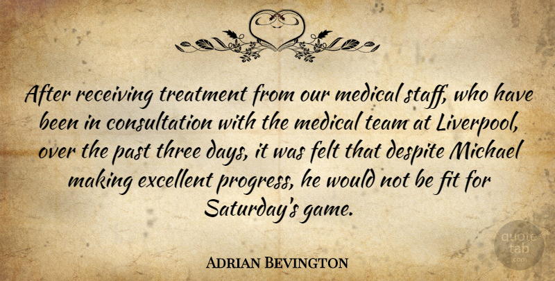 Adrian Bevington Quote About Despite, Excellent, Felt, Fit, Medical: After Receiving Treatment From Our...