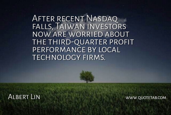 Albert Lin Quote About Investors, Local, Performance, Profit, Recent: After Recent Nasdaq Falls Taiwan...