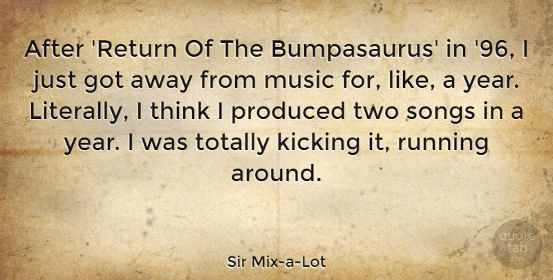 Sir Mix-a-Lot Quote About Kicking, Music, Produced, Running, Songs: After Return Of The Bumpasaurus...