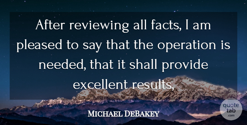 Michael DeBakey Quote About Excellent, Facts, Operation, Pleased, Provide: After Reviewing All Facts I...