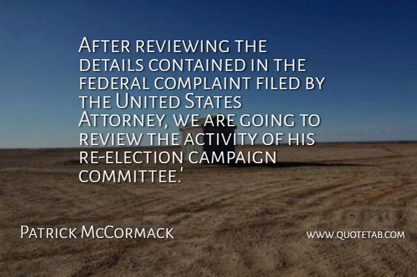 Patrick McCormack Quote About Activity, Campaign, Complaint, Contained, Details: After Reviewing The Details Contained...