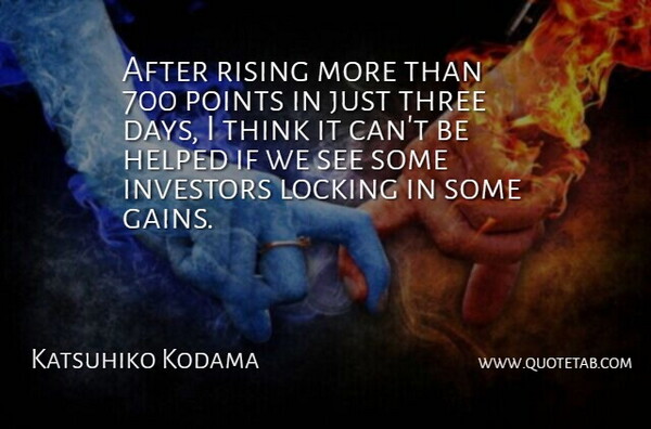 Katsuhiko Kodama Quote About Helped, Investors, Locking, Points, Rising: After Rising More Than 700...