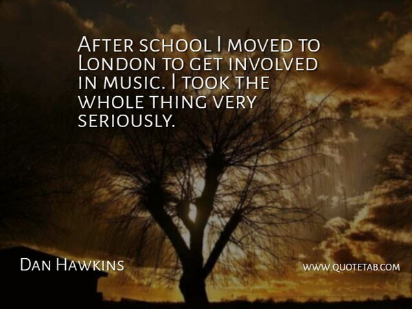 Dan Hawkins Quote About Involved, Moved, School, Took: After School I Moved To...