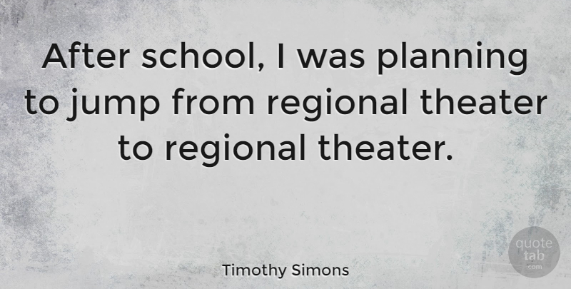 Timothy Simons Quote About Regional: After School I Was Planning...