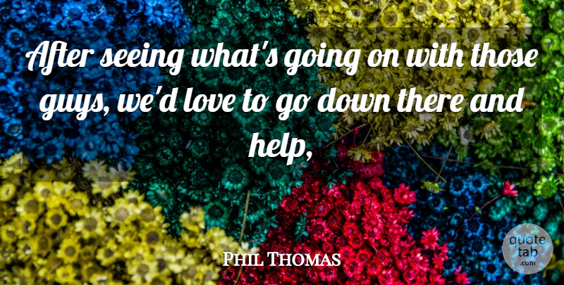 Phil Thomas Quote About Love, Seeing: After Seeing Whats Going On...