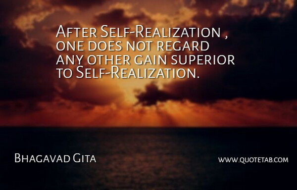 Bhagavad Gita Quote About Gain, Regard, Self, Superior: After Self Realization One Does...