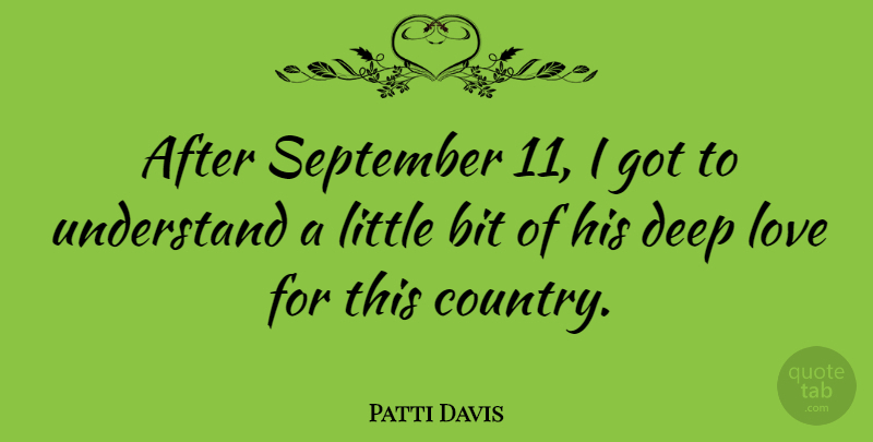 Patti Davis Quote About Bit, Deep, Love, September, Understand: After September 11 I Got...