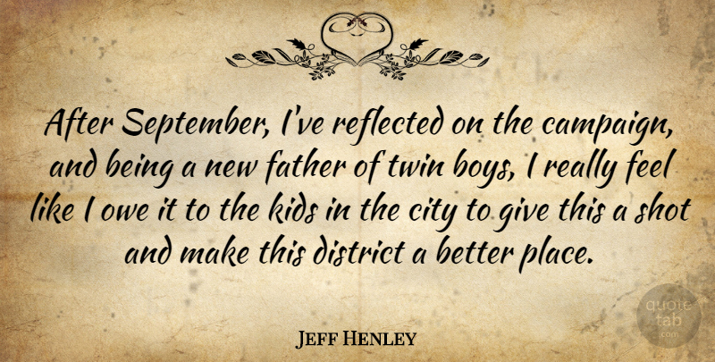 Jeff Henley Quote About Boys, City, District, Father, Kids: After September Ive Reflected On...