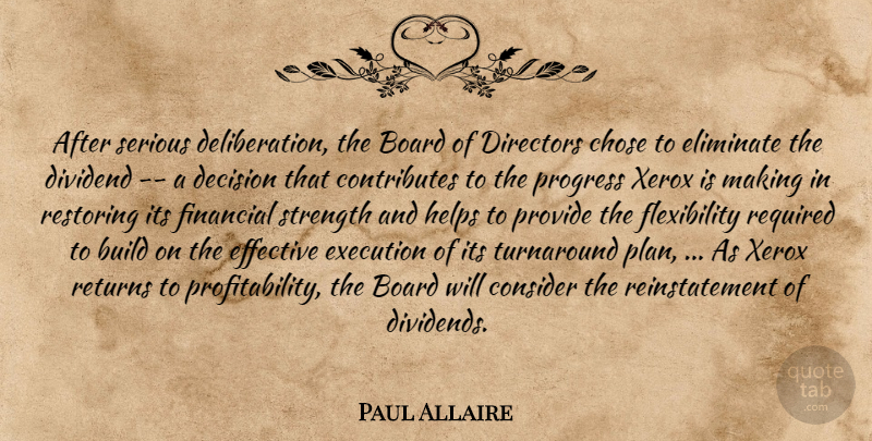 Paul Allaire Quote About Board, Build, Chose, Consider, Decision: After Serious Deliberation The Board...