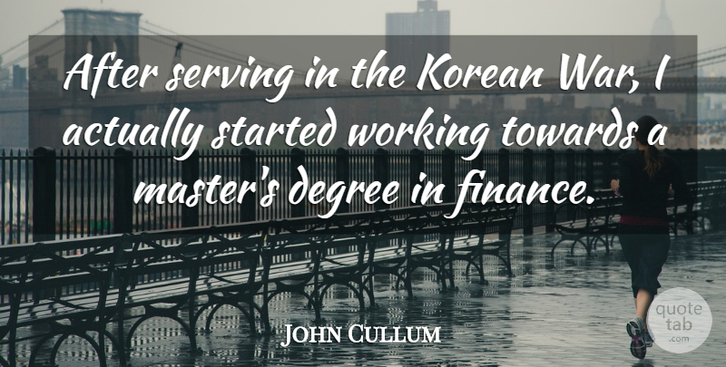 John Cullum Quote About Degree, Finance, Korean, Serving, Towards: After Serving In The Korean...