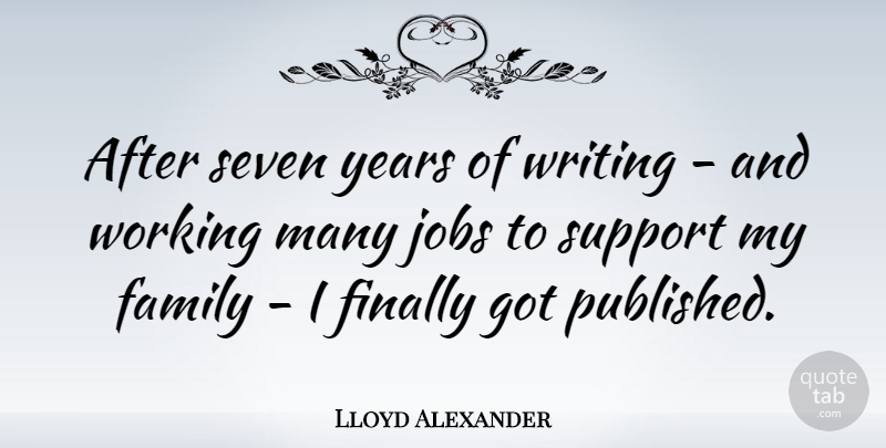 Lloyd Alexander Quote About Jobs, Writing, Years: After Seven Years Of Writing...