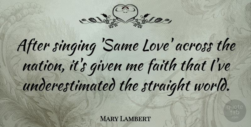 Mary Lambert Quote About Across, Faith, Given, Love, Straight: After Singing Same Love Across...