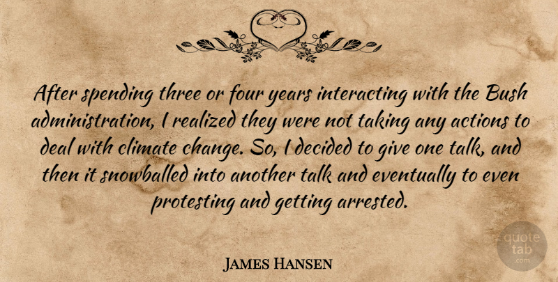 James Hansen Quote About Actions, Bush, Change, Climate, Deal: After Spending Three Or Four...