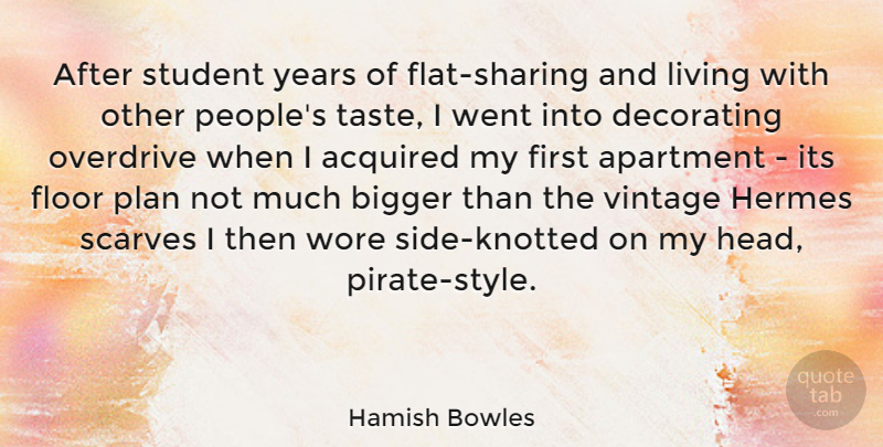 Hamish Bowles Quote About Acquired, Apartment, Bigger, Decorating, Floor: After Student Years Of Flat...