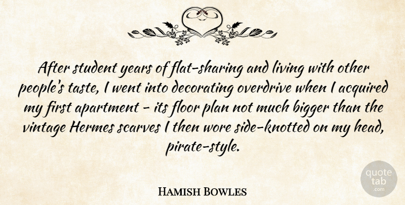 Hamish Bowles Quote About Acquired, Apartment, Bigger, Decorating, Floor: After Student Years Of Flat...