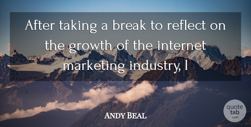 Andy Beal Quote About Break, Growth, Internet, Marketing, Reflect: After Taking A Break To...