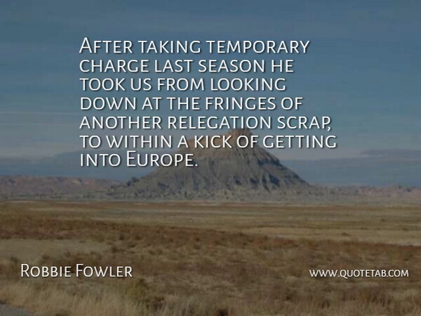 Robbie Fowler Quote About Charge, English Athlete, Kick, Last, Season: After Taking Temporary Charge Last...