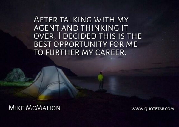 Mike McMahon Quote About Agent, Best, Decided, Further, Opportunity: After Talking With My Agent...