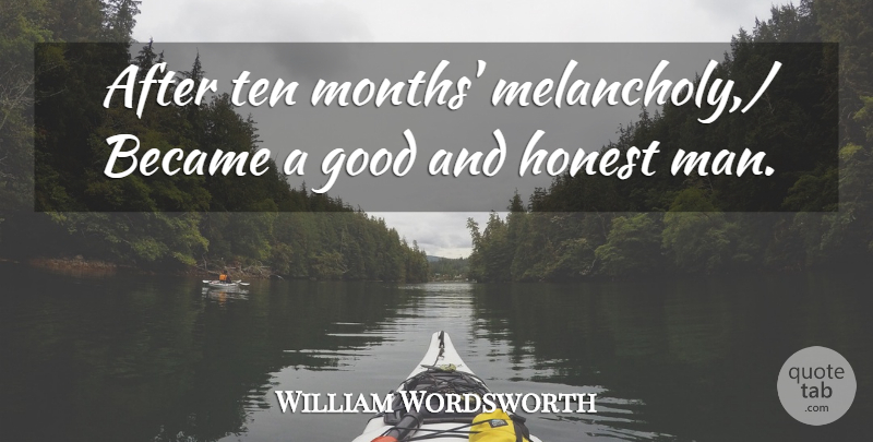 William Wordsworth Quote About Became, Good, Honest, Ten: After Ten Months Melancholy Became...
