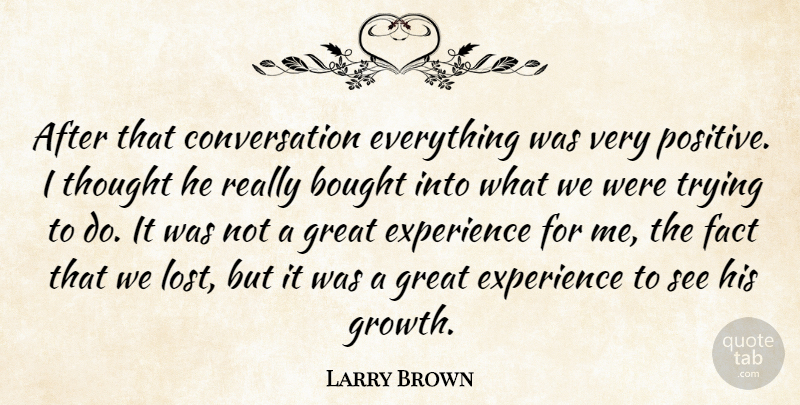 Larry Brown Quote About Bought, Conversation, Experience, Fact, Great: After That Conversation Everything Was...