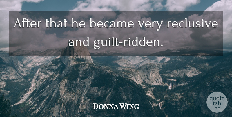 Donna Wing Quote About Became, Reclusive: After That He Became Very...