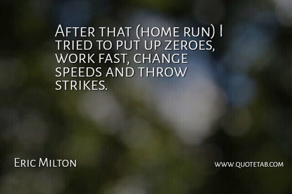 Eric Milton Quote About Change, Speeds, Throw, Tried, Work: After That Home Run I...