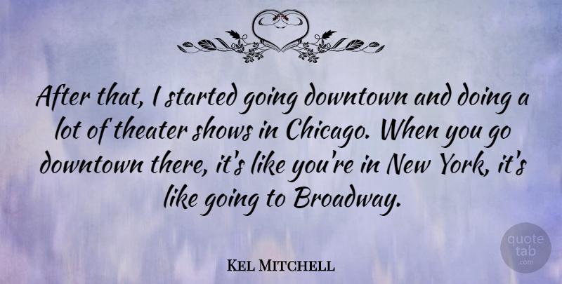 Kel Mitchell Quote About Downtown, Shows: After That I Started Going...