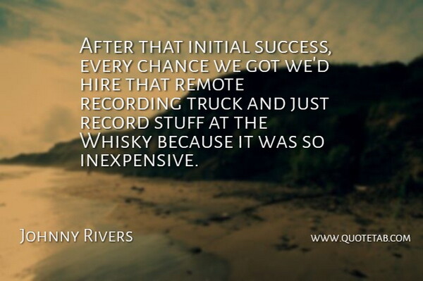 Johnny Rivers Quote About Chance, Hire, Initial, Record, Recording: After That Initial Success Every...