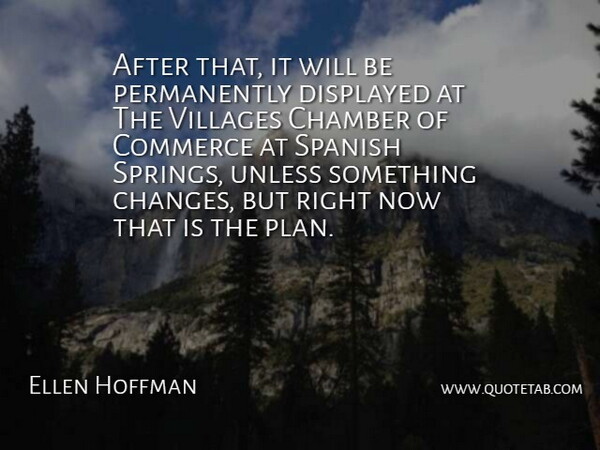 Ellen Hoffman Quote About Chamber, Commerce, Spanish, Unless, Villages: After That It Will Be...