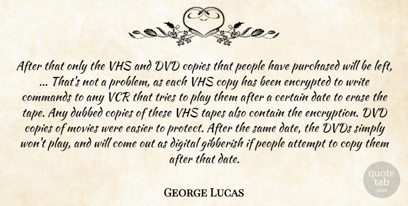George Lucas Quote About Attempt, Certain, Commands, Contain, Copies: After That Only The Vhs...