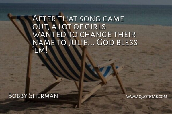 Bobby Sherman Quote About Bless, Came, Change, Girls, God: After That Song Came Out...