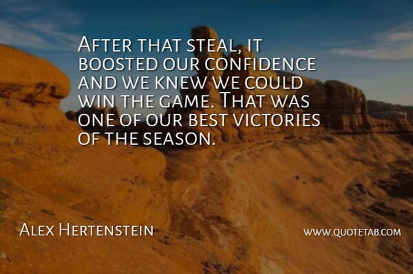 Alex Hertenstein Quote About Best, Confidence, Knew, Victories, Win: After That Steal It Boosted...
