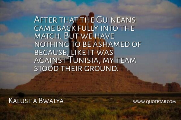 Kalusha Bwalya Quote About Against, Ashamed, Came, Fully, Stood: After That The Guineans Came...