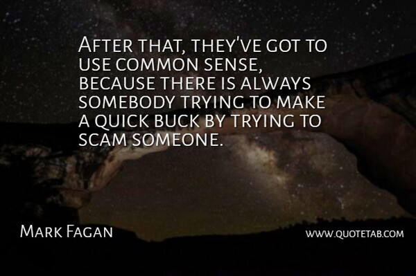 Mark Fagan Quote About Buck, Common, Common Sense, Quick, Scam: After That Theyve Got To...