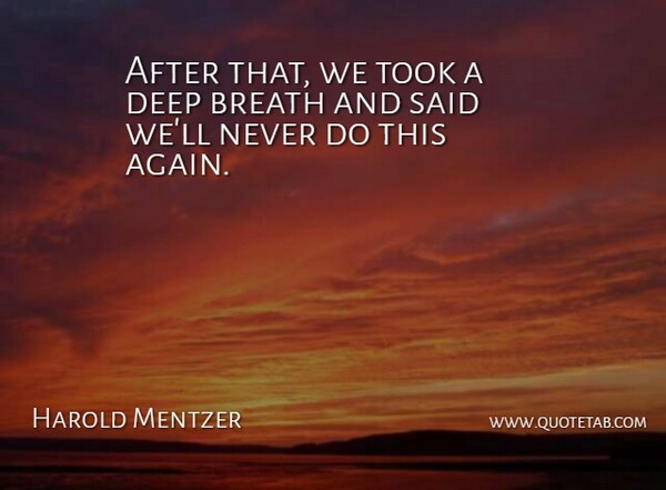 Harold Mentzer Quote About Breath, Deep, Took: After That We Took A...