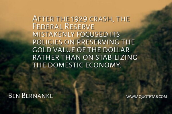 Ben Bernanke Quote About Dollar, Domestic, Federal, Focused, Mistakenly: After The 1929 Crash The...