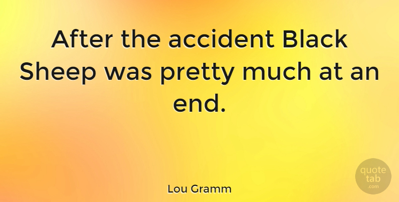 Lou Gramm Quote About Sheep, Black, Ends: After The Accident Black Sheep...