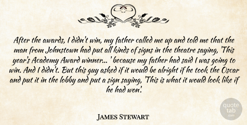 James Stewart Quote About Academy, Alright, Asked, Award, Father: After The Awards I Didnt...