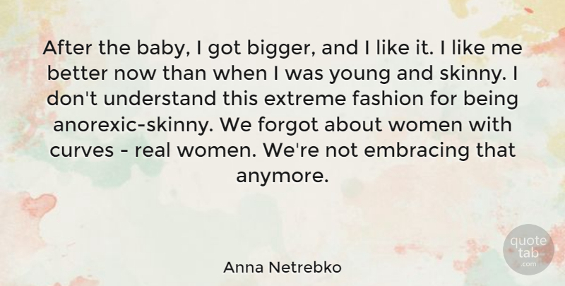 Anna Netrebko Quote About Curves, Embracing, Extreme, Fashion, Forgot: After The Baby I Got...