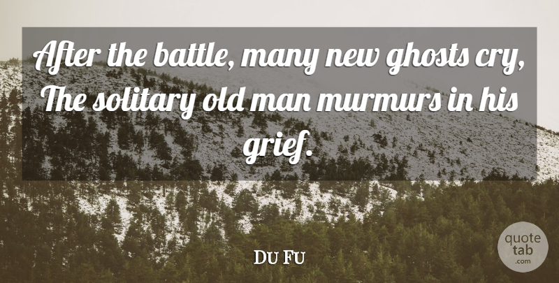 Du Fu Quote About Ghosts, Grief, Man, Murmurs, Solitary: After The Battle Many New...
