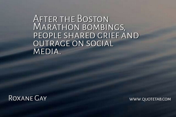 Roxane Gay Quote About Marathon, Outrage, People, Shared, Social: After The Boston Marathon Bombings...