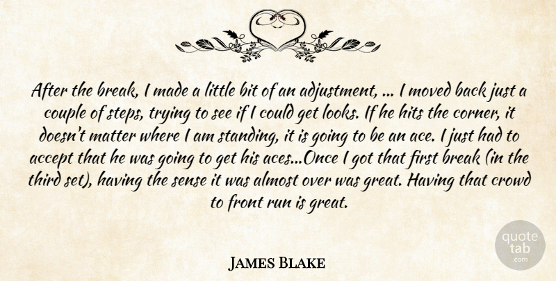 James Blake Quote About Accept, Almost, Bit, Break, Couple: After The Break I Made...