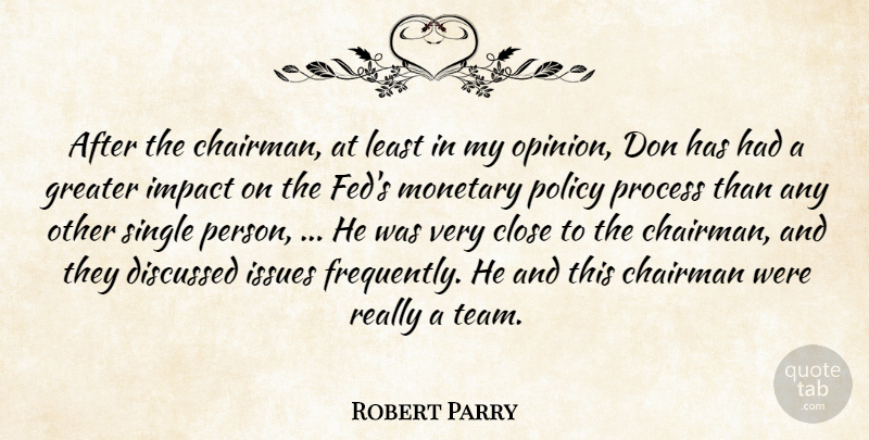 Robert Parry Quote About Chairman, Close, Discussed, Greater, Impact: After The Chairman At Least...