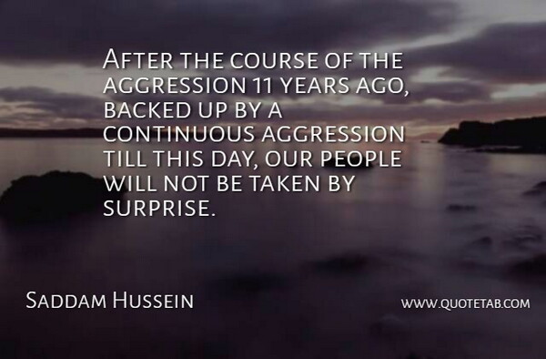 Saddam Hussein Quote About Aggression, Backed, Continuous, Course, People: After The Course Of The...