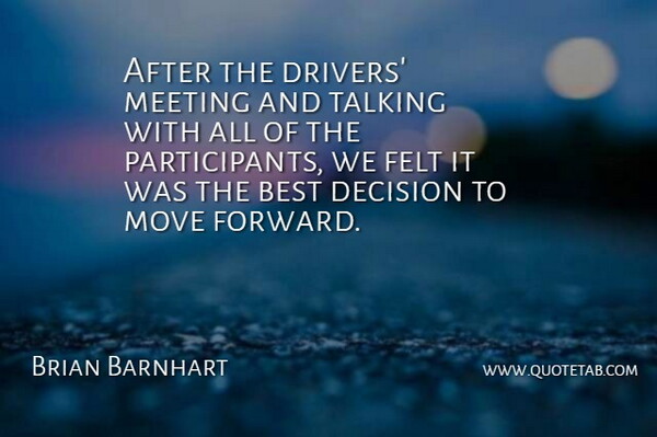 Brian Barnhart Quote About Best, Decision, Felt, Meeting, Move: After The Drivers Meeting And...