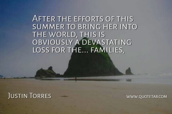 Justin Torres Quote About Bring, Efforts, Loss, Obviously, Summer: After The Efforts Of This...