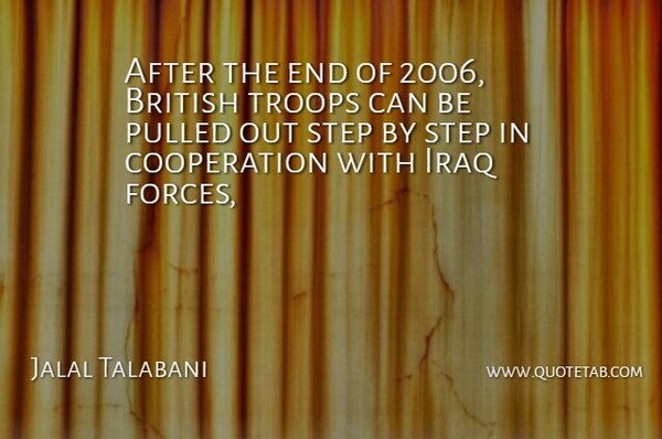 Jalal Talabani Quote About British, Cooperation, Iraq, Pulled, Step: After The End Of 2006...