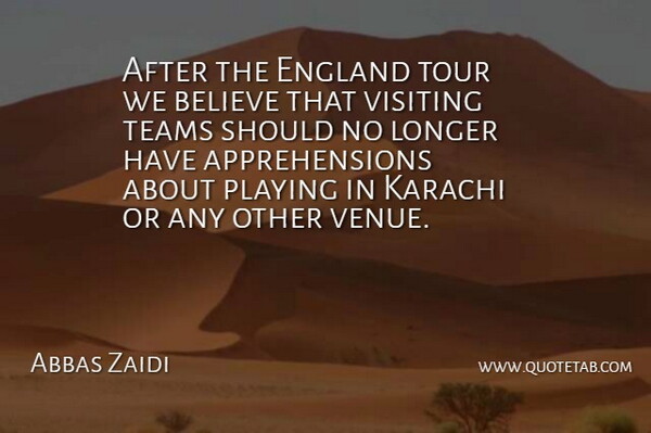 Abbas Zaidi Quote About Believe, England, Longer, Playing, Teams: After The England Tour We...